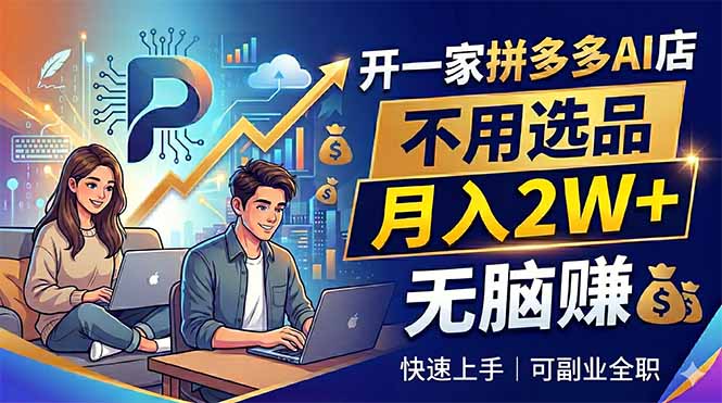 开一家拼多多AI店，不用选品，月入2W+，无脑赚，可副业全职-大伟资源网