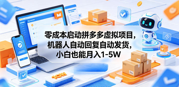 零成本启动拼多多虚拟项目，机器人自动回复自动发货，小白也能月入1-5W【揭秘】-大伟资源网