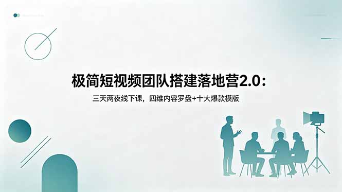 极简短视频团队搭建落地营2.0：三天两夜线下课，四维内容罗盘+十大爆款模版-大伟资源网