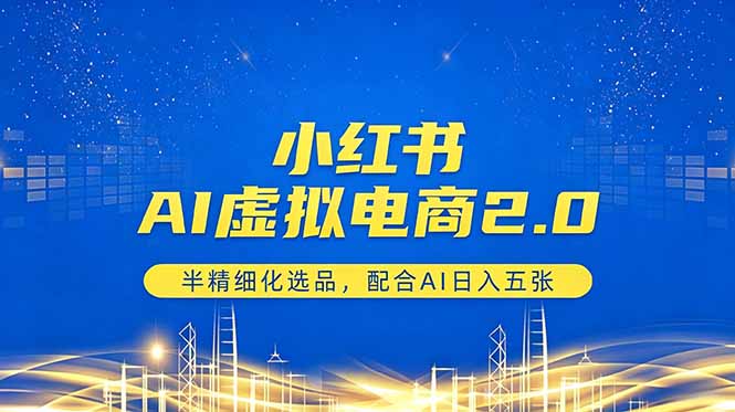 小红书AI虚拟电商2.0，半精细化选品，配合AI日入五张-大伟资源网