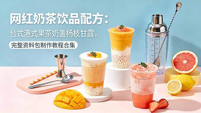 网红奶茶饮品配方：台式港式果茶奶盖杨枝甘露，完整资料包制作教程合集-大伟资源网