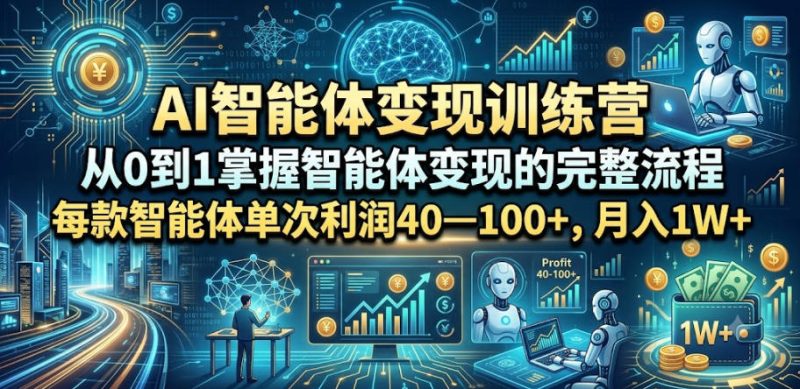 AI智能体变现训练营，从0到1掌握智能体变现的完整流程，每款智能体单次利润40—100+，月入1W+-大伟资源网