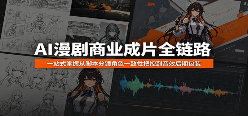 AI漫剧商业成片全链路：一站式掌握从脚本分镜角色一致性把控到音效后期包装-大伟资源网
