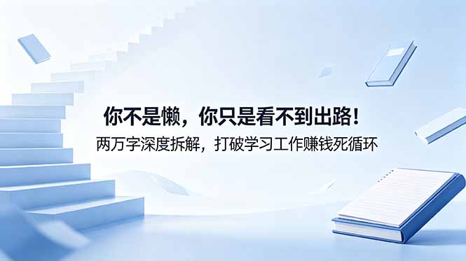 付费文章：你不是懒，你只是看不到出路！两万字深度拆解，打破学习工作赚钱死循环-大伟资源网