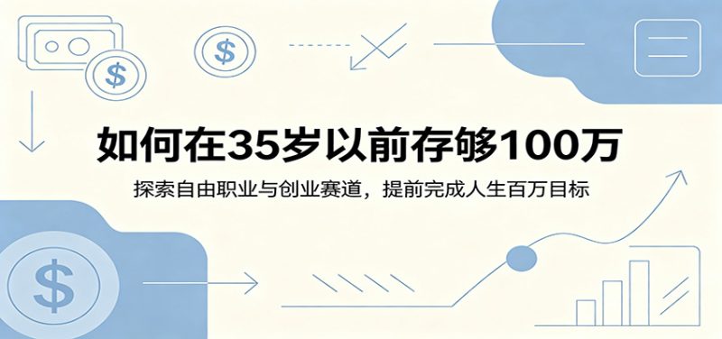 如何在35岁以前存够100万：探索自由职业与创业赛道，提前完成人生百万目标-大伟资源网