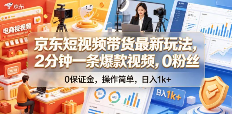 京东短视频带货最新玩法，2分钟一条爆款视频，0粉丝，0保证金，操作简单，日入1k+【揭秘】-大伟资源网