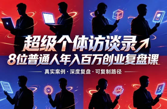 超级个体访谈录8位普通人年入百万创业复盘课-大伟资源网