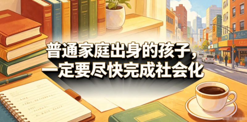 付费文章：普通家庭出身的孩子，一定要尽快完成社会化-大伟资源网