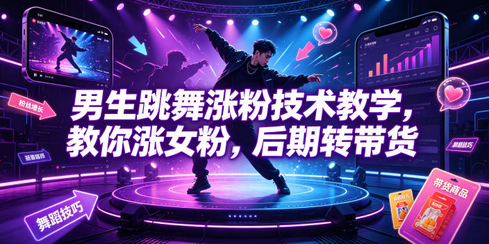 男生跳舞涨粉技术教学，教你涨女粉，后期转带货-大伟资源网