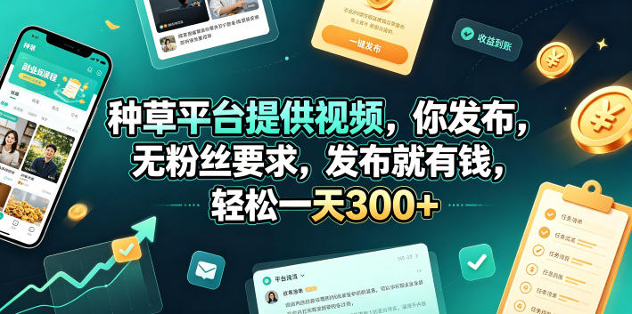 种草平台提供视频，你发布，无粉丝要求，发布就有钱，轻松一天300+【揭秘】-大伟资源网