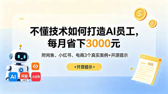 不懂技术如何打造AI员工，每月省下3000元，附闲鱼、小红书、电商3个真实案例+开源提示-大伟资源网