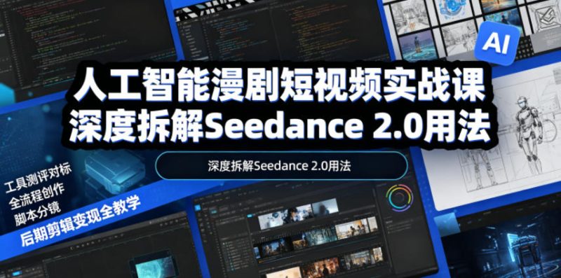 人工智能漫剧短视频实战课，深度拆解Seedance 2.0用法，工具测评对标+全流程创作+脚本分镜+后期剪辑变现全教学-大伟资源网