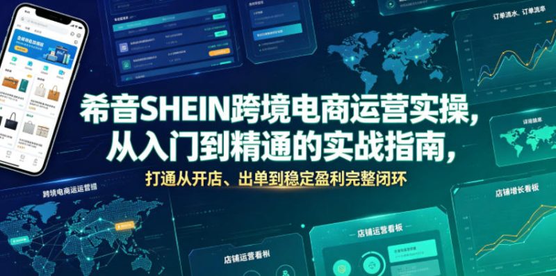 希音SHEIN跨境电商运营实操，从入门到精通的实战指南，打通从开店、出单到稳定盈利完整闭环-大伟资源网