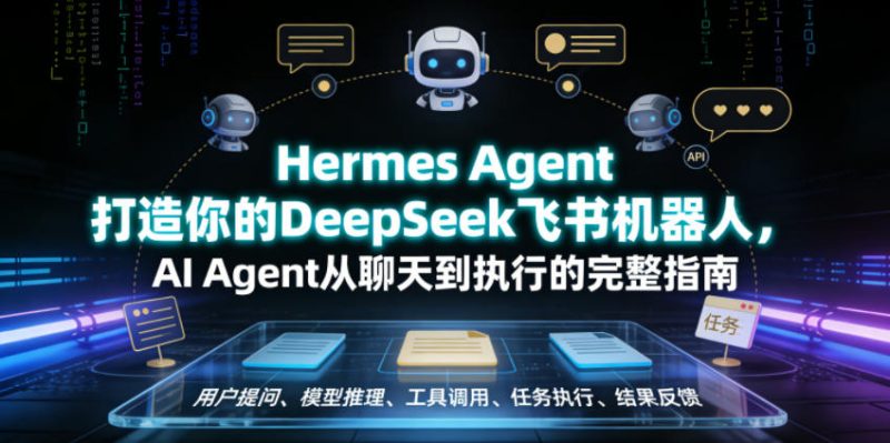 Hermes Agent打造你的DeepSeek飞书机器人，AI Agent从聊天到执行的完整指南-大伟资源网