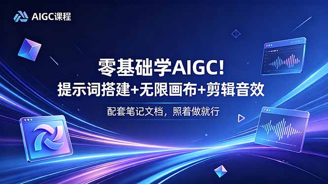 零基础学AIGC！提示词搭建+无限画布+剪辑音效，配套笔记文档，照着做就行-大伟资源网