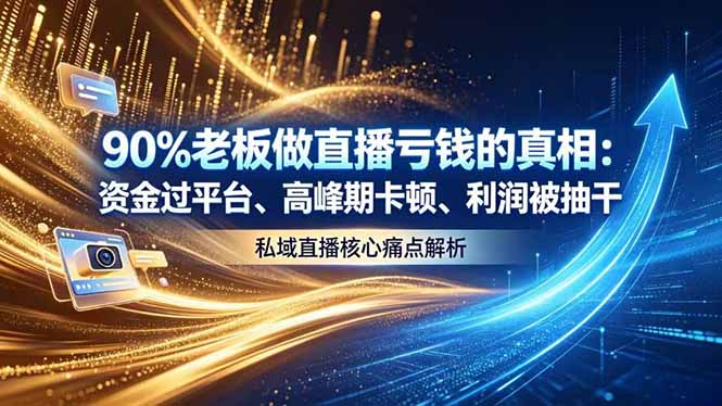 做直播亏钱的真相资金过平台、高峰期卡顿利润被抽干 私域直播核心痛点解析-大伟资源网