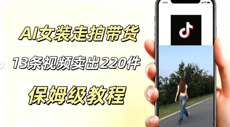 AI走拍女装带货，13条作品卖出140件，预估佣金有2200+-大伟资源网