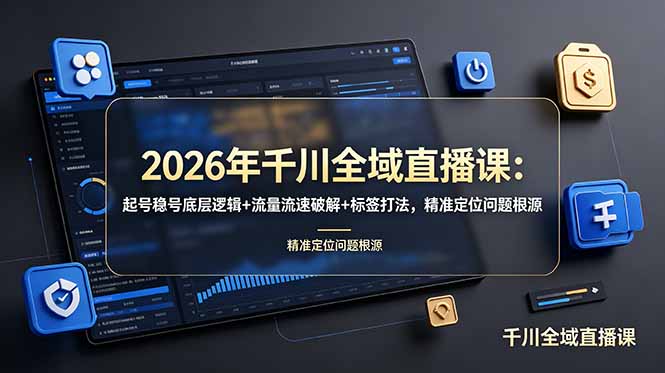 2026年千川全域直播课：起号稳号底层逻辑+流量流速破解+标签打法，精准定位问题根源-大伟资源网
