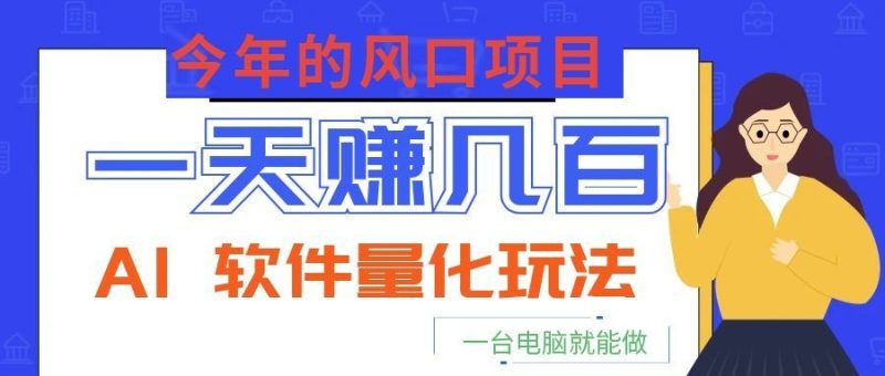 今年的风口项目，AI 软件量化玩法，让你一天赚几百，一台电脑就能做！-大伟资源网