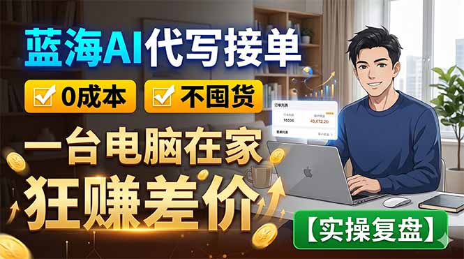蓝海AI代写接单：0成本不囤货，一台电脑在家狂赚差价【实操复盘】-大伟资源网