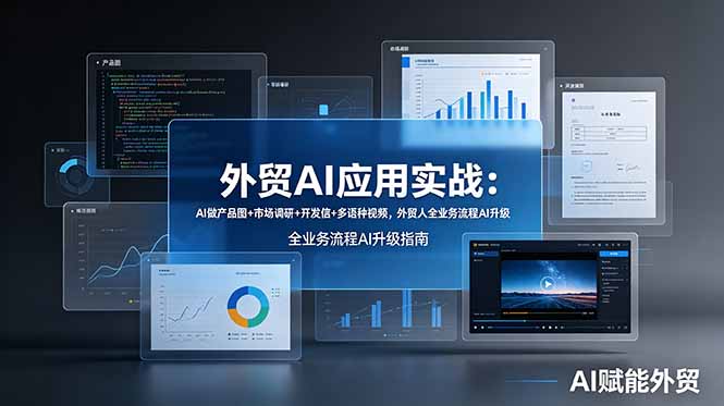 外贸AI应用实战：AI做产品图+市场调研+开发信+多语种视频，外贸人全业务流程AI升级-大伟资源网