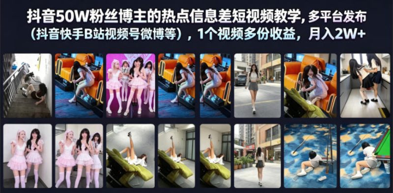 抖音50W粉丝博主的热点信息差教学，多平台发布(抖音快手B站视频号微博等)，1个视频多份收益，月入2W+-大伟资源网