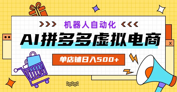 AI拼多多虚拟电商，配合机器人打造一个日入500的自动化店铺-大伟资源网