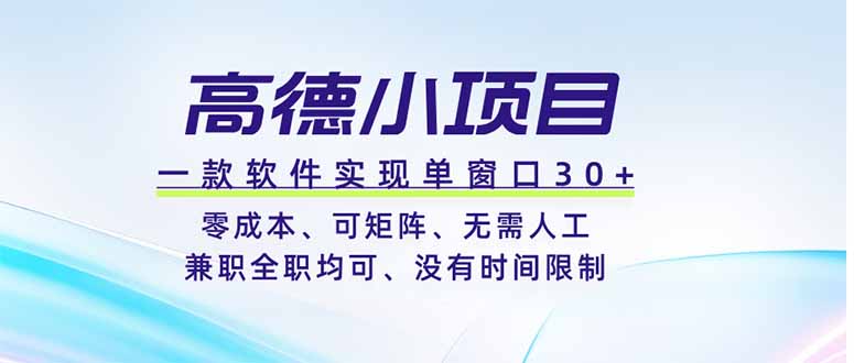 高德小项目，一款软件实现单窗口+、零成本、可矩阵、零人工、兼职全职均可、没有时间限制-大伟资源网