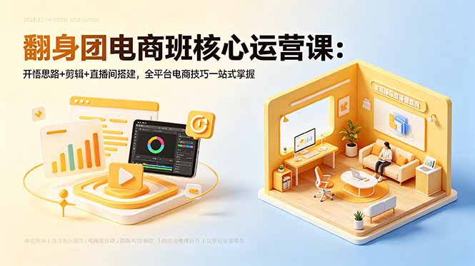 翻身团电商班核心运营课：开悟思路+剪辑+直播间搭建，全平台电商技巧一站式掌握-大伟资源网