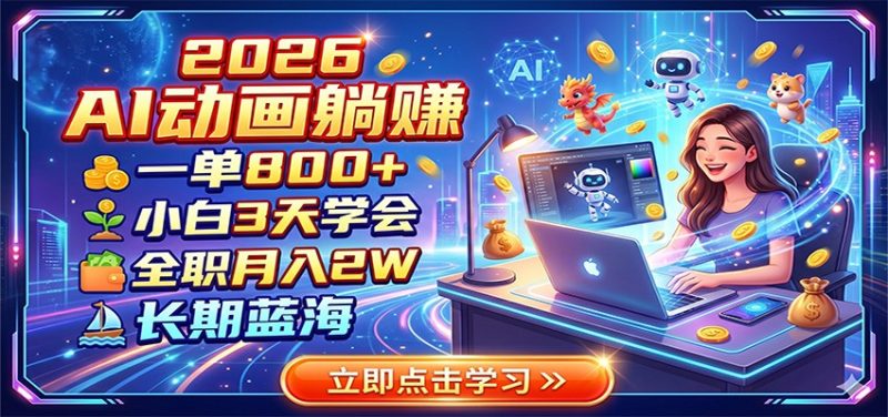 2026 AI动画躺赚：一单800+，小白3天学会，全职月入2W，长期蓝海-大伟资源网