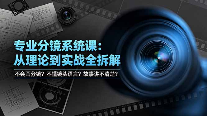 不会画分镜？不懂镜头语言？故事讲不清楚？专业分镜系统课，从理论到实战全拆解！-大伟资源网