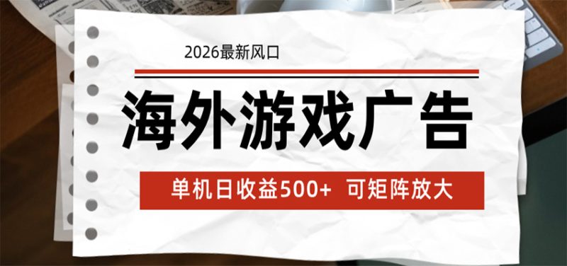 海外游戏广告 2026最新风口 24小时全自动脚本运行 单机日收益500+ 可矩阵放大-大伟资源网