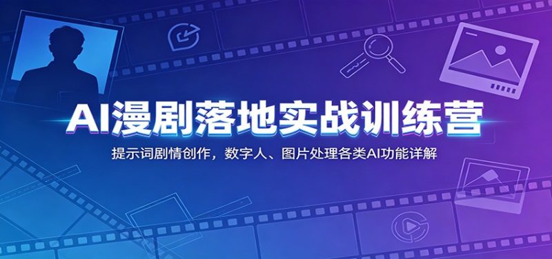 AI漫剧落地实战训练营：提示词剧情创作，数字人、图片处理各类AI功能详解-大伟资源网