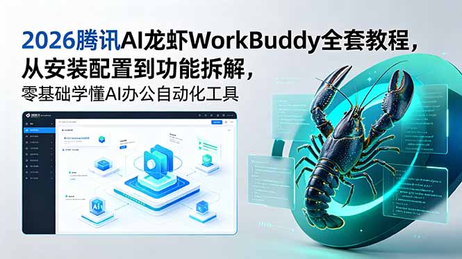 2026腾讯AI龙虾WorkBuddy全套教程，从安装配置到功能拆解，零基础学懂AI办公自动化工具-大伟资源网