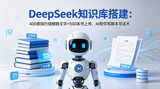 DeepSeek知识库搭建：400条同行视频转文字+500本书上传，AI帮你写脚本写话术-大伟资源网