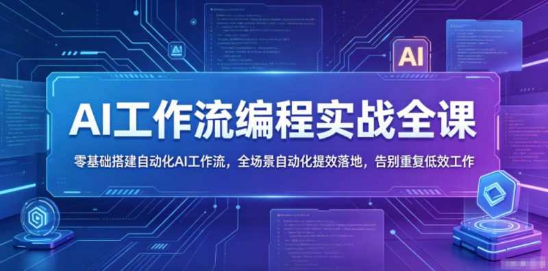 AI工作流编程实战全课，零基础搭建自动化AI工作流，全场景自动化提效落地，告别重复低效工作-大伟资源网
