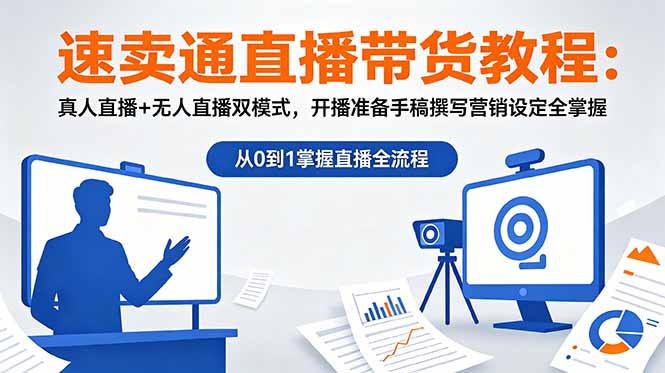 速卖通直播带货教程：真人直播+无人直播双模式，开播准备手稿撰写营销设定全掌握-大伟资源网