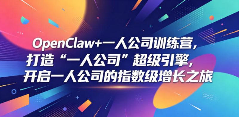 OpenClaw+一人公司训练营，打造“一人公司”超级引擎，开启一人公司的指数级增长之旅-大伟资源网