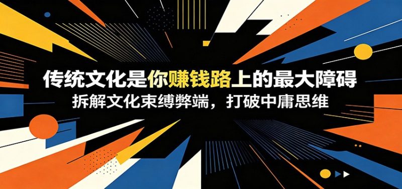 付费文章：《传统文化是你赚钱路上的最大障碍》拆解文化束缚弊端，打破中庸思维-大伟资源网