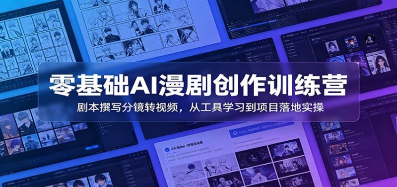零基础AI漫剧创作训练营：剧本撰写分镜转视频，从工具学习到项目落地实操-大伟资源网