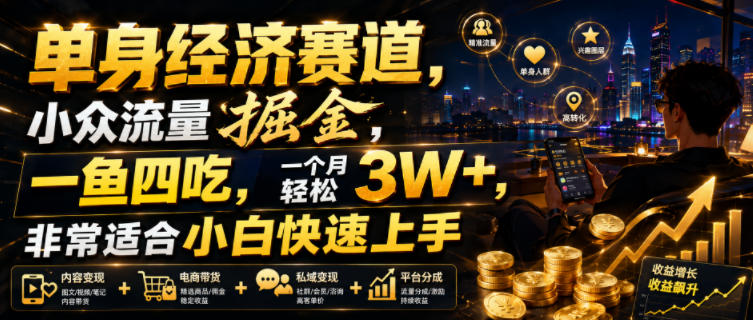 单身经济赛道，小众流量掘金，一鱼四吃，一个月轻松3W+，非常适合小白快速上手【揭秘】-大伟资源网