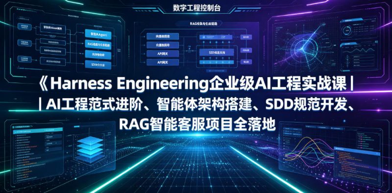 Harness Engineering企业级AI工程实战课｜AI工程范式进阶、智能体架构搭建、SDD规范开发、RAG智能客服项目全落地-大伟资源网
