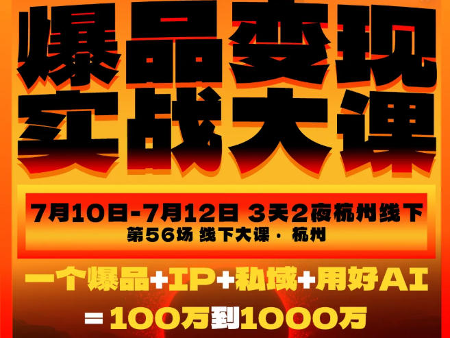 爆品变现实战大课，从爆品，到流量，到成交，一个爆品+IP+私域+用好AI=100W到1000W(7月10-12日)-大伟资源网