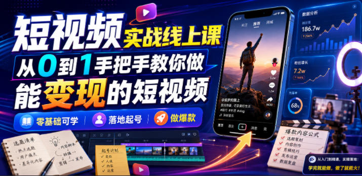 短视频实战线上课，从0到1手把手教你做能变现的短视频，零基础可学，落地起号做爆款-大伟资源网