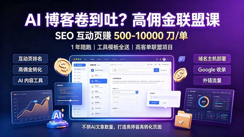 AI 博客卷到吐？高佣金联盟课：SEO 互动页赚 500-10000 刀 单，1 年陪跑 + 工具模板全送-大伟资源网