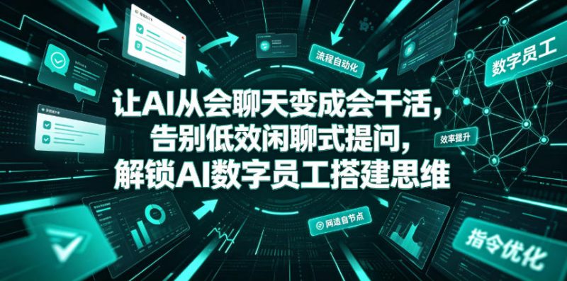 让AI从会聊天变成会干活，告别低效闲聊式提问，解锁AI数字员工搭建思维-大伟资源网