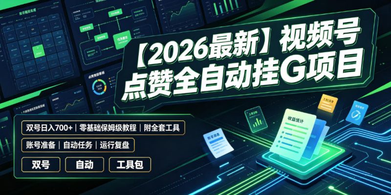 【2026最新】视频号点赞全自动挂G项目，双号日入700+，零基础保姆级教程(附全套工具)【揭秘】-大伟资源网