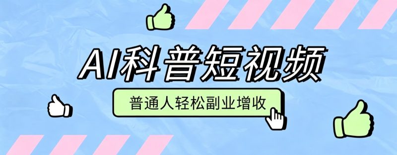 零成本AI科普短视频实操教程！批量日产多重收益普通人轻松副业增收月入万元-大伟资源网