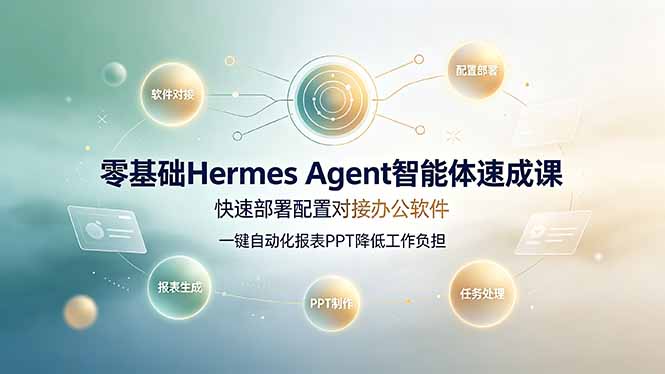零基础Hermes Agent智能体速成课，快速部署配置对接办公软件；一键自动化报表PPT降低工作负担-大伟资源网