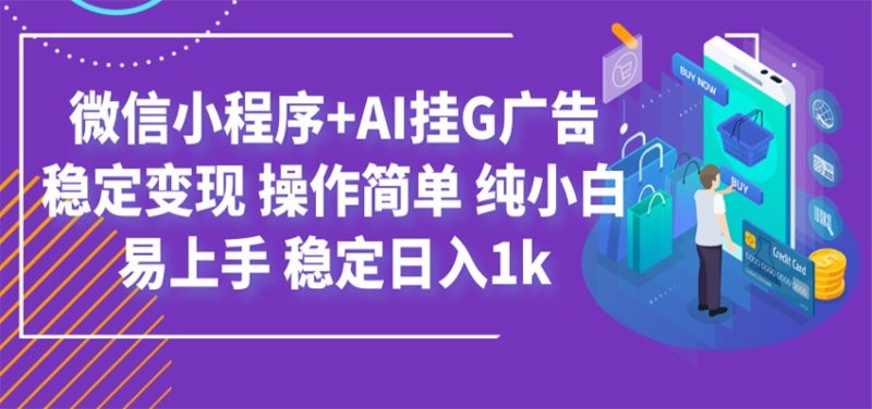 最新微信小程序+AI挂G广告，稳定变现，操作简单，纯小白易上手，稳定日入1k-大伟资源网
